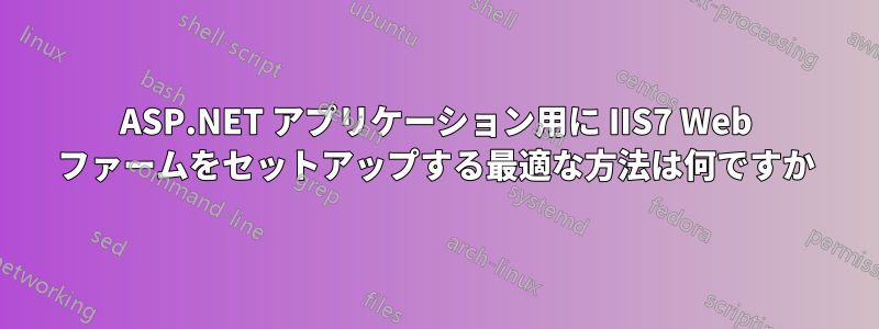 ASP.NET アプリケーション用に IIS7 Web ファームをセットアップする最適な方法は何ですか