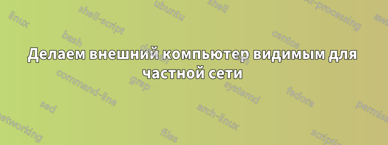 Делаем внешний компьютер видимым для частной сети