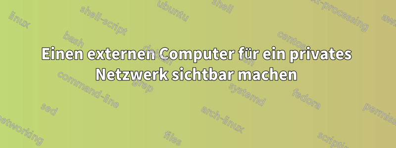 Einen externen Computer für ein privates Netzwerk sichtbar machen