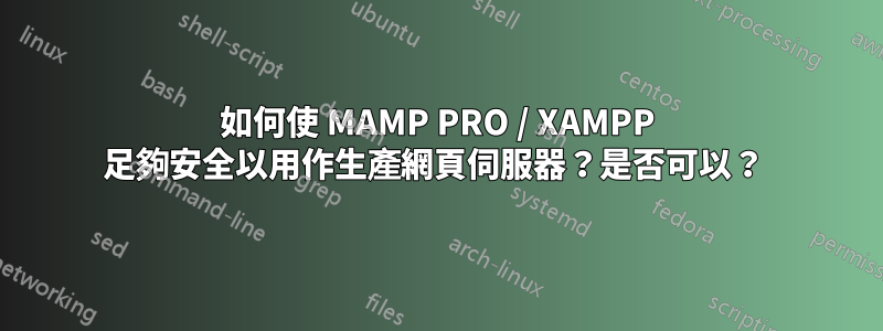 如何使 MAMP PRO / XAMPP 足夠安全以用作生產網頁伺服器？是否可以？ 