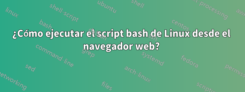 ¿Cómo ejecutar el script bash de Linux desde el navegador web?