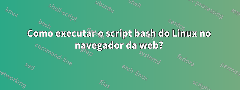 Como executar o script bash do Linux no navegador da web?