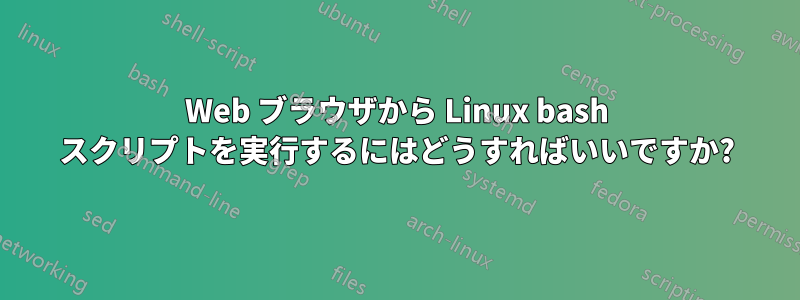 Web ブラウザから Linux bash スクリプトを実行するにはどうすればいいですか?