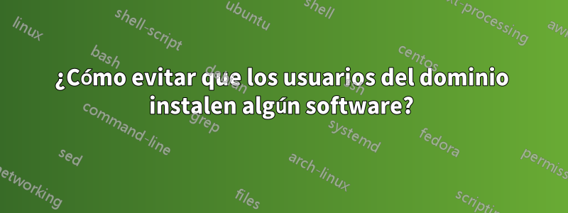 ¿Cómo evitar que los usuarios del dominio instalen algún software?