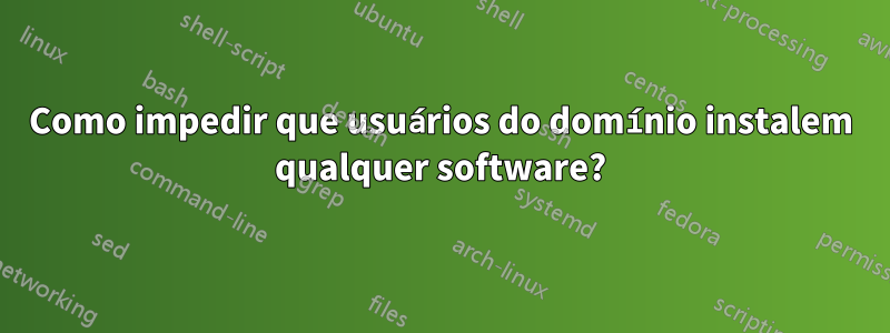 Como impedir que usuários do domínio instalem qualquer software?