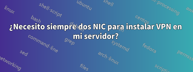 ¿Necesito siempre dos NIC para instalar VPN en mi servidor?