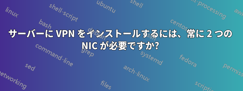 サーバーに VPN をインストールするには、常に 2 つの NIC が必要ですか?