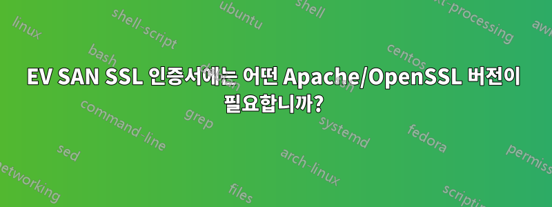 EV SAN SSL 인증서에는 어떤 Apache/OpenSSL 버전이 필요합니까?