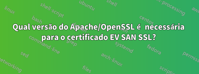 Qual versão do Apache/OpenSSL é necessária para o certificado EV SAN SSL?