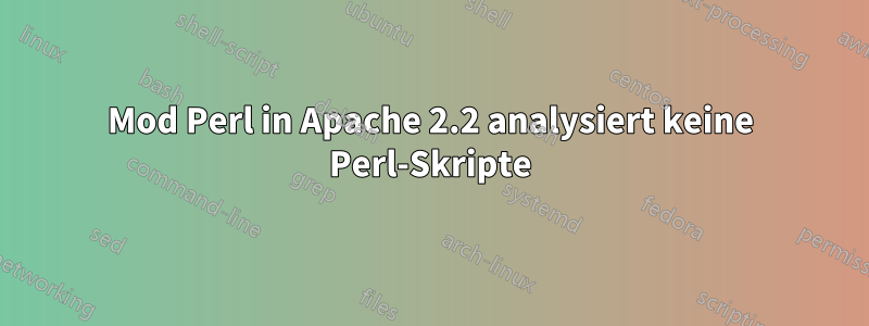 Mod Perl in Apache 2.2 analysiert keine Perl-Skripte