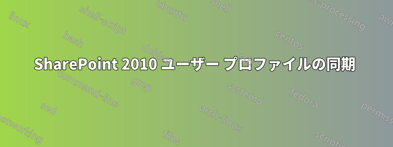 SharePoint 2010 ユーザー プロファイルの同期