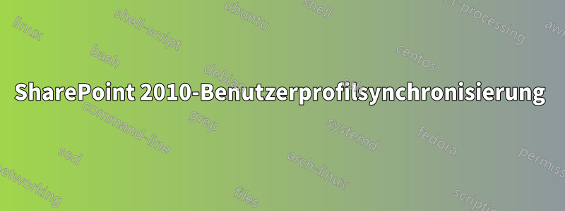 SharePoint 2010-Benutzerprofilsynchronisierung