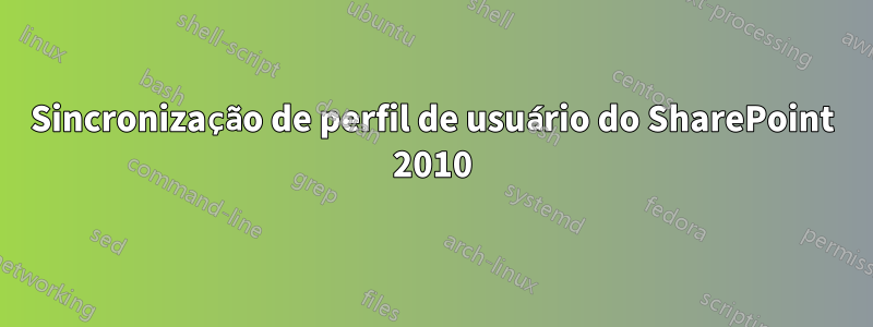 Sincronização de perfil de usuário do SharePoint 2010