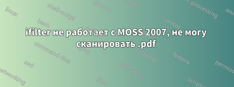 ifilter не работает с MOSS 2007, не могу сканировать .pdf