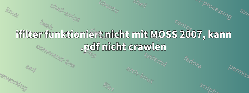 ifilter funktioniert nicht mit MOSS 2007, kann .pdf nicht crawlen