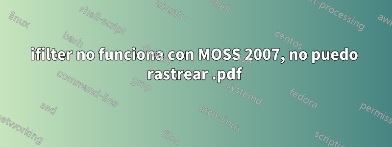 ifilter no funciona con MOSS 2007, no puedo rastrear .pdf