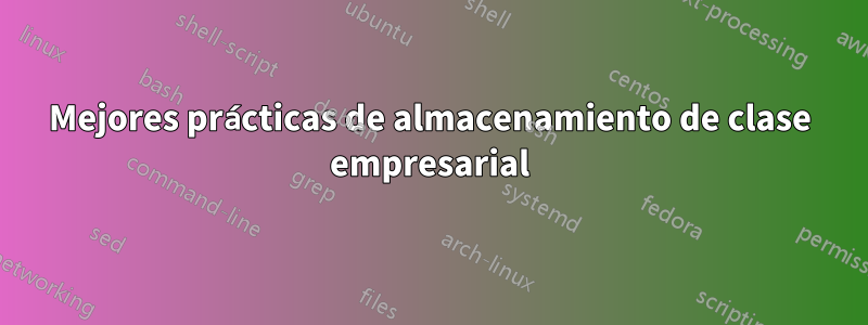 Mejores prácticas de almacenamiento de clase empresarial