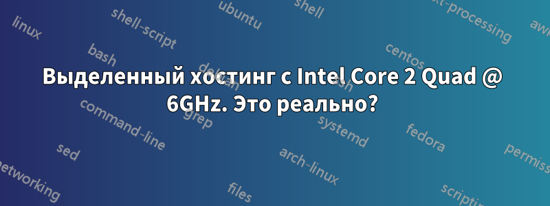 Выделенный хостинг с Intel Core 2 Quad @ 6GHz. Это реально?