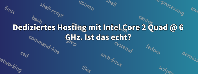 Dediziertes Hosting mit Intel Core 2 Quad @ 6 GHz. Ist das echt?