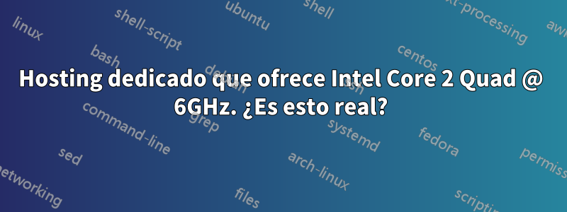 Hosting dedicado que ofrece Intel Core 2 Quad @ 6GHz. ¿Es esto real?