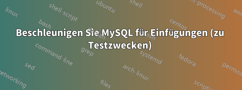 Beschleunigen Sie MySQL für Einfügungen (zu Testzwecken)