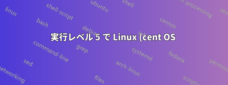 実行レベル 5 で Linux (cent OS) マシンを起動できません