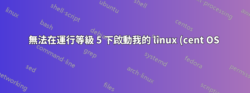 無法在運行等級 5 下啟動我的 linux (cent OS) 機器