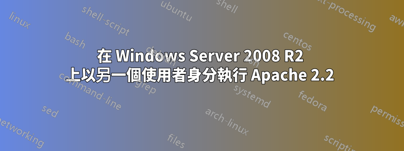 在 Windows Server 2008 R2 上以另一個使用者身分執行 Apache 2.2