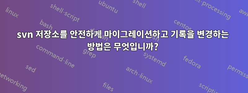 svn 저장소를 안전하게 마이그레이션하고 기록을 변경하는 방법은 무엇입니까?