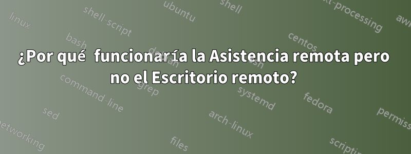 ¿Por qué funcionaría la Asistencia remota pero no el Escritorio remoto?