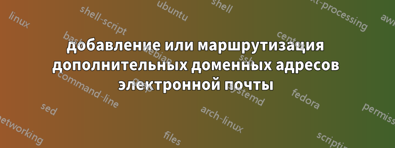 добавление или маршрутизация дополнительных доменных адресов электронной почты