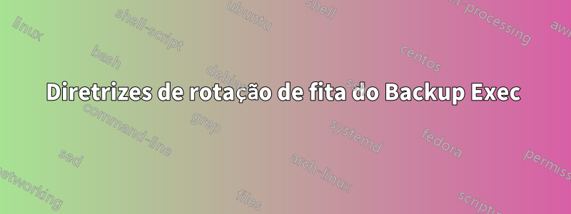 Diretrizes de rotação de fita do Backup Exec