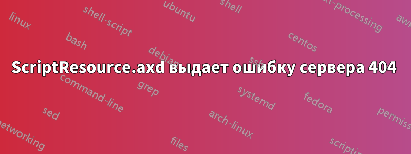 ScriptResource.axd выдает ошибку сервера 404