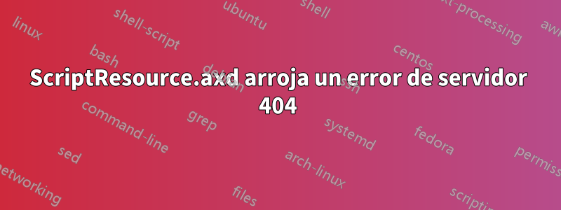 ScriptResource.axd arroja un error de servidor 404