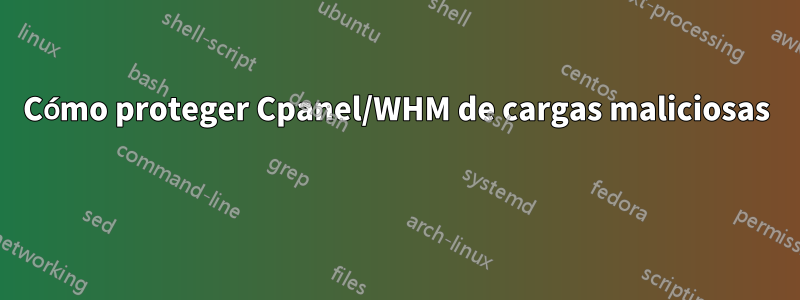 Cómo proteger Cpanel/WHM de cargas maliciosas 