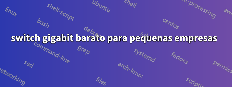 switch gigabit barato para pequenas empresas 