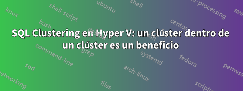 SQL Clustering en Hyper V: un clúster dentro de un clúster es un beneficio