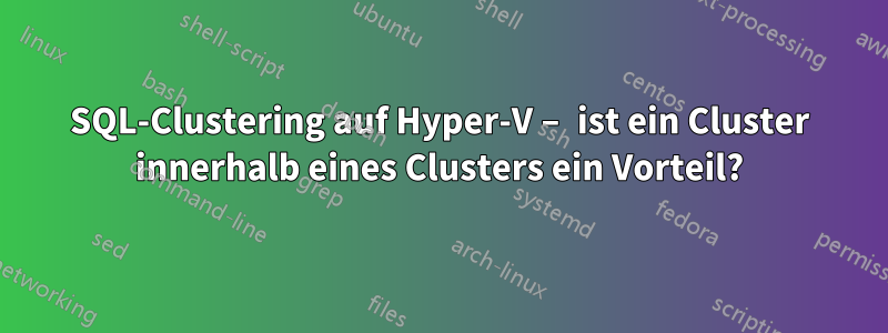 SQL-Clustering auf Hyper-V – ist ein Cluster innerhalb eines Clusters ein Vorteil?