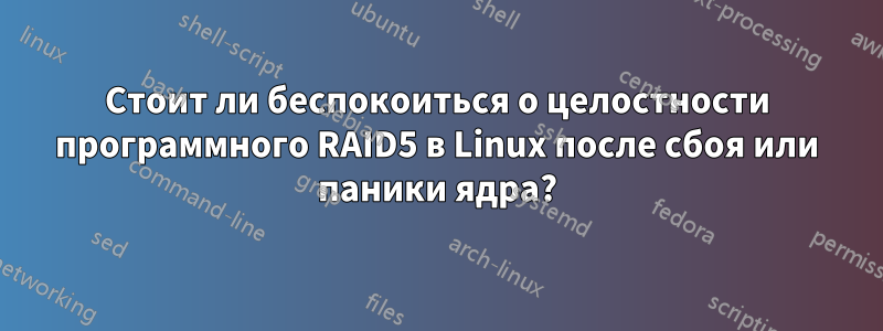 Стоит ли беспокоиться о целостности программного RAID5 в Linux после сбоя или паники ядра?