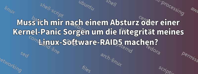 Muss ich mir nach einem Absturz oder einer Kernel-Panic Sorgen um die Integrität meines Linux-Software-RAID5 machen?