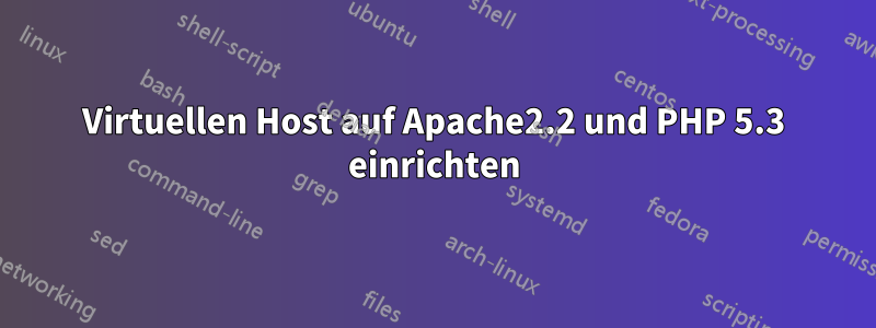 Virtuellen Host auf Apache2.2 und PHP 5.3 einrichten