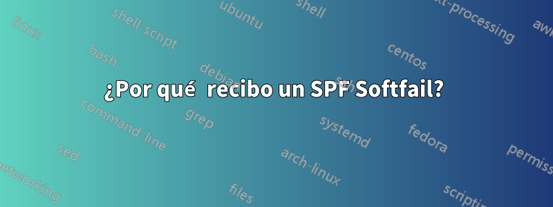 ¿Por qué recibo un SPF Softfail?