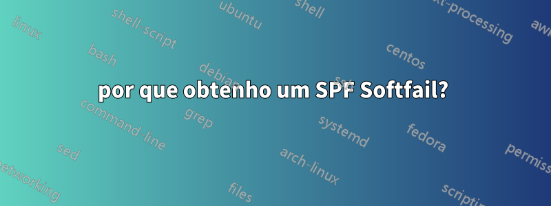 por que obtenho um SPF Softfail?