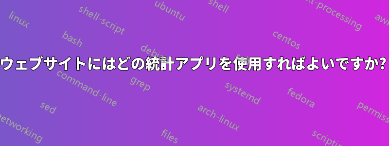 ウェブサイトにはどの統計アプリを使用すればよいですか?