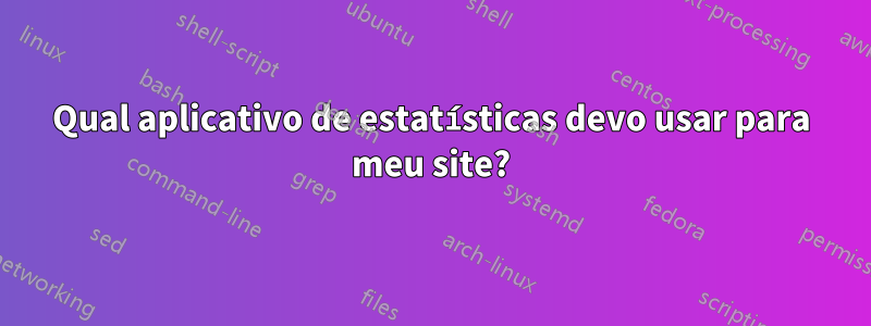 Qual aplicativo de estatísticas devo usar para meu site?