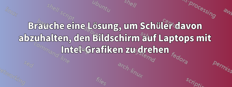 Brauche eine Lösung, um Schüler davon abzuhalten, den Bildschirm auf Laptops mit Intel-Grafiken zu drehen