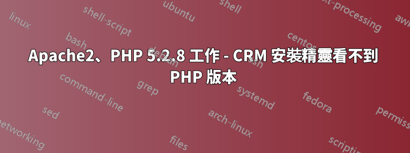 Apache2、PHP 5.2.8 工作 - CRM 安裝精靈看不到 PHP 版本