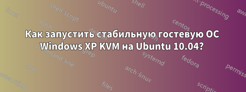 Как запустить стабильную гостевую ОС Windows XP KVM на Ubuntu 10.04?