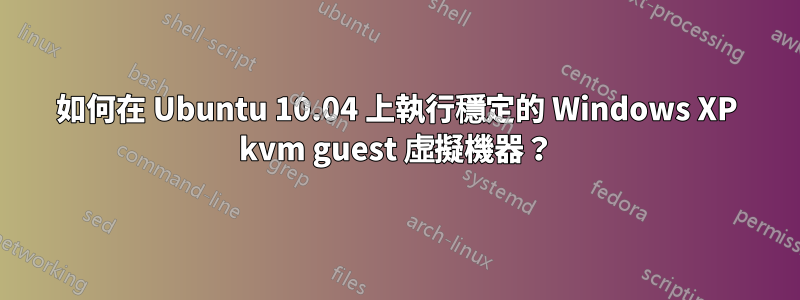 如何在 Ubuntu 10.04 上執行穩定的 Windows XP kvm guest 虛擬機器？