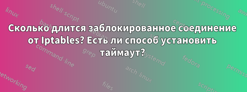 Сколько длится заблокированное соединение от Iptables? Есть ли способ установить таймаут?